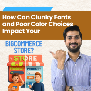 How Can Clunky Fonts and Poor Color Choices Impact Your BigCommerce Store?