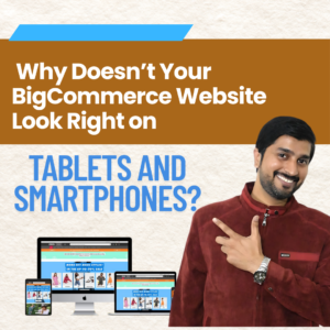 Why Doesn’t Your BigCommerce Website Look Right on Tablets and Smartphones?